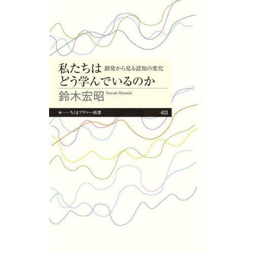 [本/雑誌]/私たちはどう学んでいるのか 創発から見る認知の変化 (ちくまプリマー新書)/鈴木宏昭/...