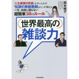 [本/雑誌]/世界最高の雑談力 「人生最強の武器」を手に入れる!「伝説の家庭教師」がこっそり教える一生、会話に困らない超簡単50のルール/岡本純子/著