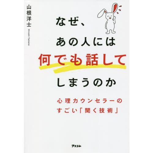 [本/雑誌]/なぜ、あの人には何でも話してしまうのか 心理カウンセラーのすごい「聞く技術」/山根洋士...