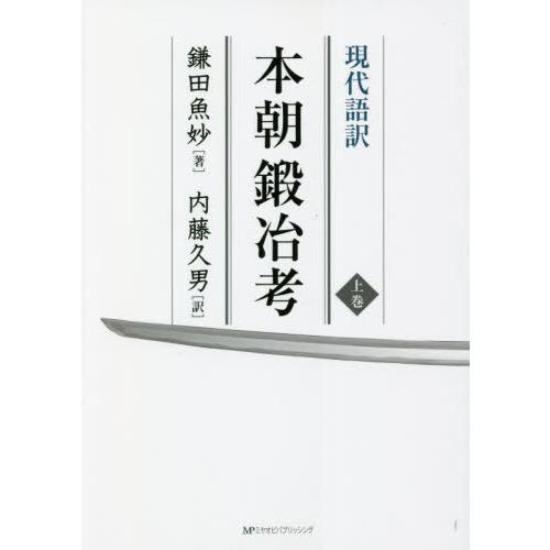 【送料無料】[本/雑誌]/現代語訳 本朝鍛冶考 上/鎌田魚妙/著 内藤久男/訳