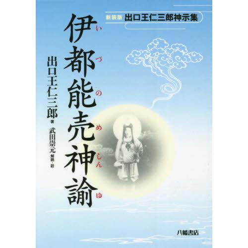 【送料無料】[本/雑誌]/新装版 伊都能売神諭 出口王仁三郎神示集/出口王仁三郎/著 武田崇元/解説...