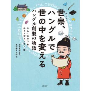 [本/雑誌]/世宗、ハングルで世の中を変える ハングル創製の物語/キムスロン/著 チョギョンギュ/絵 前田真彦/監訳