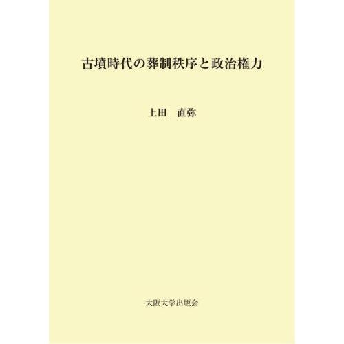 【送料無料】[本/雑誌]/古墳時代の葬制秩序と政治権力/上田直弥/著