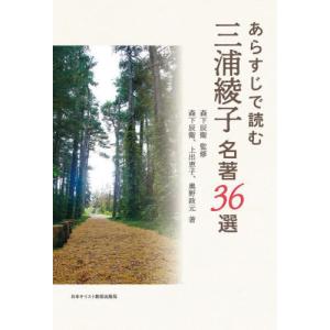 [本/雑誌]/あらすじで読む三浦綾子 名著36選/森下辰衛/監修 森下辰衛/著 上出恵子/著 奥野政元/著