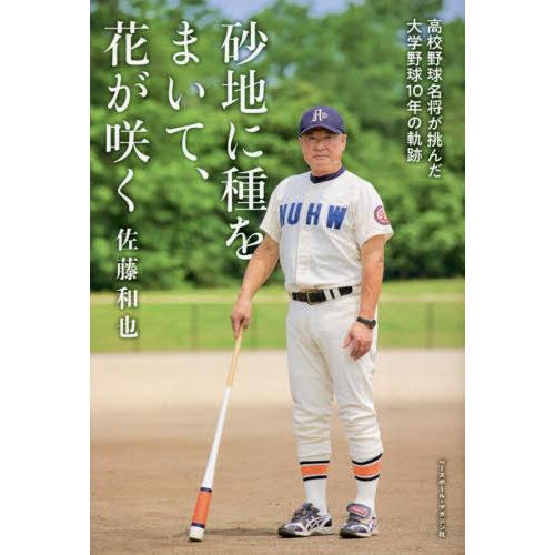 [本/雑誌]/砂地に種をまいて、花が咲く 高校野球名将が挑んだ大学野球10年の軌跡/佐藤和也/著