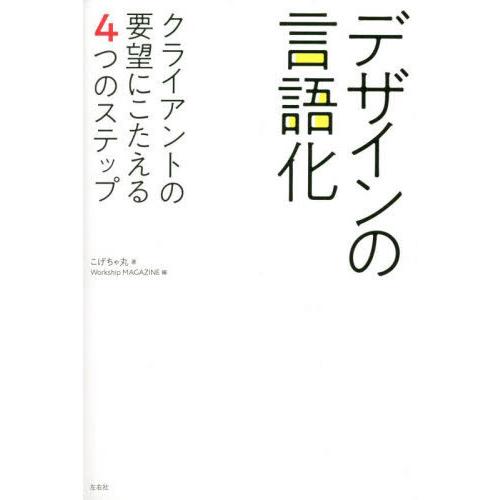 【送料無料】[本/雑誌]/デザインの言語化 クライアントの要望にこたえる4つのステップ/こげちゃ丸/...
