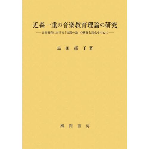 【送料無料】[本/雑誌]/近森一重の音楽教育理論の研究/島田郁子/著