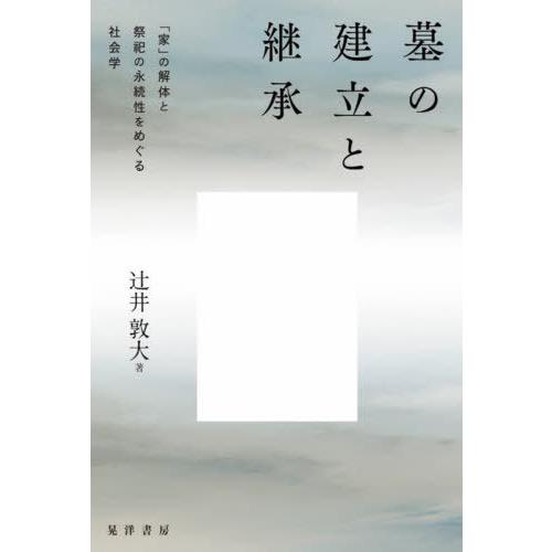 【送料無料】[本/雑誌]/墓の建立と継承 「家」の解体と祭祀の永続性をめぐる社会学/辻井敦大/著