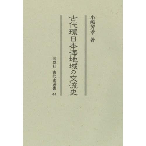 【送料無料】[本/雑誌]/古代環日本海地域の交流史 (同成社古代史選書)/小嶋芳孝/著