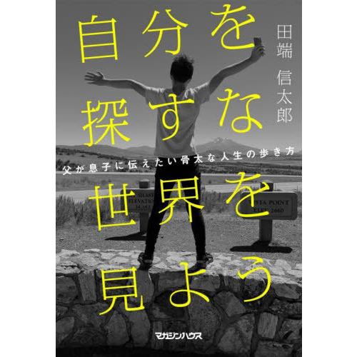 [本/雑誌]/自分を探すな世界を見よう 父が息子に伝えたい骨太な人生の歩き方/田端信太郎/著