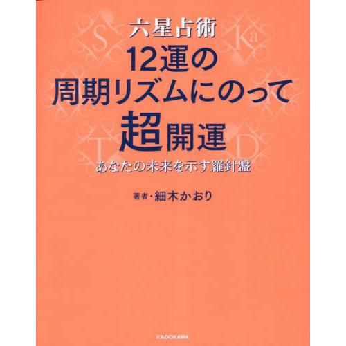 [本/雑誌]/六星占術12運の周期リズムにのって超開運 あなたの未来を示す羅針盤/細木かおり/著