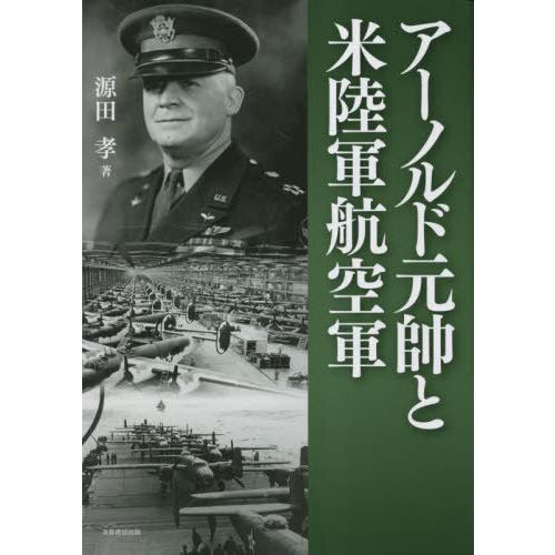 【送料無料】[本/雑誌]/アーノルド元帥と米陸軍航空軍/源田孝/著