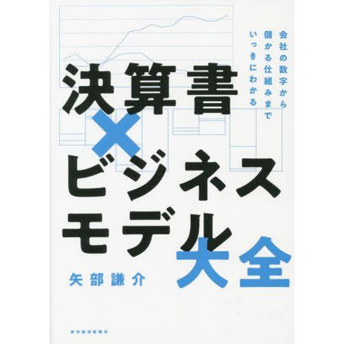 [本/雑誌]/決算書×ビジネスモデル大全 会社の数字から儲かる仕組みまでいっきにわかる/矢部謙介/著