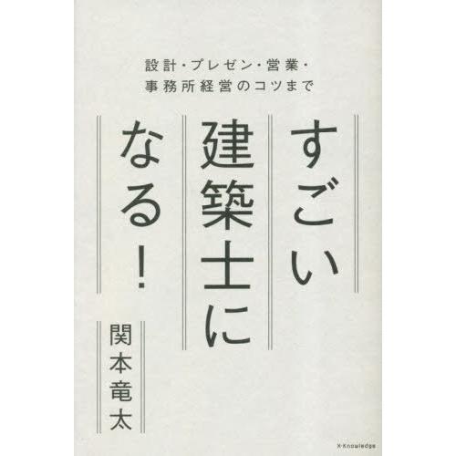 [本/雑誌]/すごい建築士になる! 設計・プレゼン・営業・事務所経営のコツまで/関本竜太/著