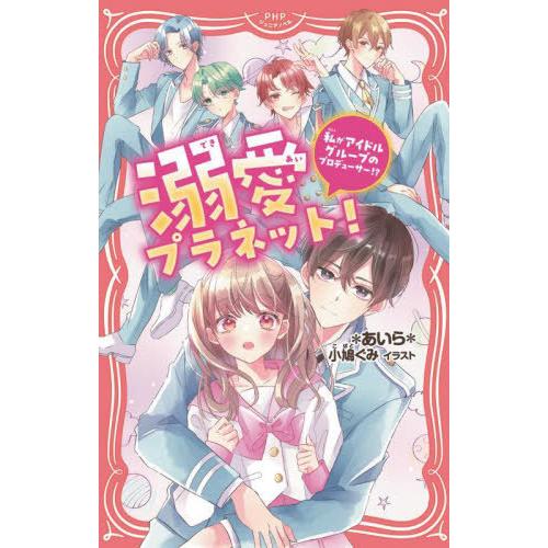 [本/雑誌]/溺愛プラネット! 私がアイドルグループのプロデューサー!? (PHPジュニアノベル)/...