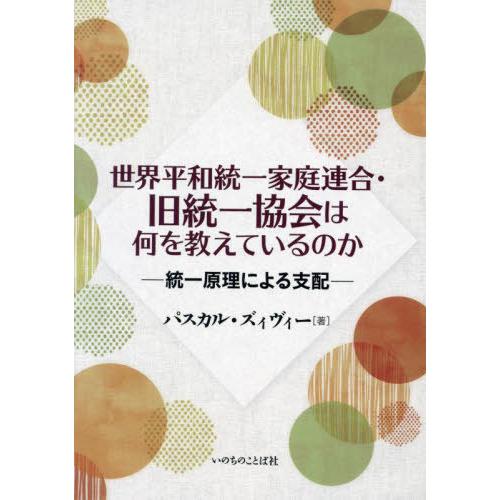 [本/雑誌]/世界平和統一家庭連合・旧統一協会は何を教えているのか 統一原理による支配/パスカル・ズ...