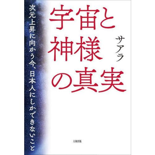 【送料無料】[本/雑誌]/宇宙と神様の真実 次元上昇に向かう今、日本人にしかできないこと/サアラ/著