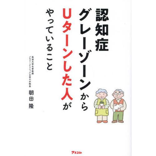 [本/雑誌]/認知症グレーゾーンからUターンした人がやっていること/朝田隆/著