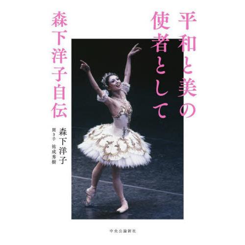 【送料無料】[本/雑誌]/平和と美の使者として 森下洋子自伝/森下洋子/著 祐成秀樹/聞き手