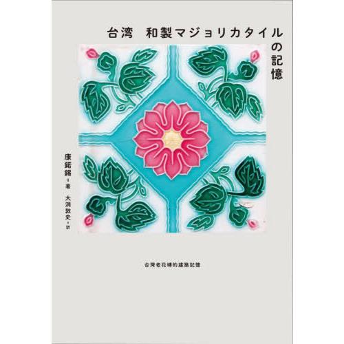 【送料無料】[本/雑誌]/台湾和製マジョリカタイルの記憶/康【ダク】錫/著 大洞敦史/訳