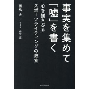 [本/雑誌]/事実を集めて「嘘」を書く 心を揺さぶるスポーツライティングの教室/藤島大/著