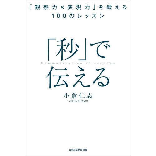 [本/雑誌]/「秒」で伝える 「観察力×表現力」を鍛える100のレッスン/小倉仁志/著