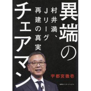 [本/雑誌]/異端のチェアマン 村井満、Jリーグ再建の真実/宇都宮徹壱/著