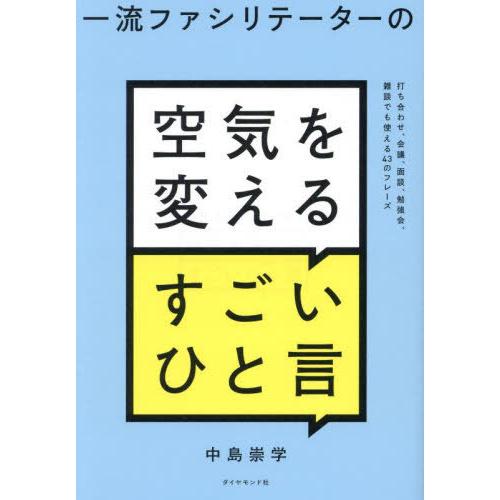 [本/雑誌]/一流ファシリテーターの空気を変えるすごいひと言 打ち合わせ、会議、面談、勉強会、雑談で...
