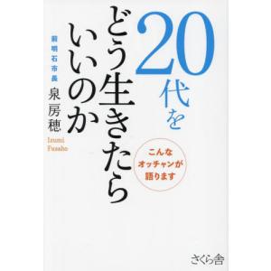 [本/雑誌]/20代をどう生きたらいいのか こんなオッチャンが語ります/泉房穂/著