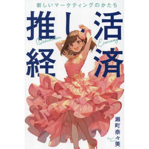 [本/雑誌]/推し活経済 新しいマーケティングのかたち/瀬町奈々美/著