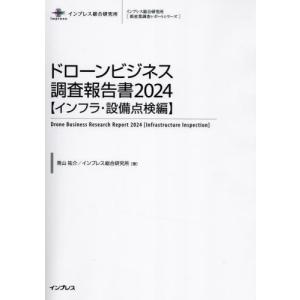 【送料無料】[本/雑誌]/ドローンビジネス調査報告書 2024インフラ・設備点検編 (インプレス総合研究所〈新産業調査レポートシリーズ〉)/青山祐介/著 イ