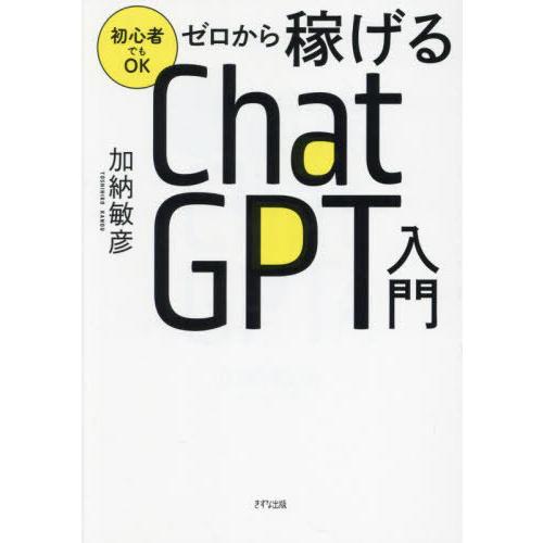 [本/雑誌]/ゼロから稼げるChat GPT入門 初心者でもOK/加納敏彦/著