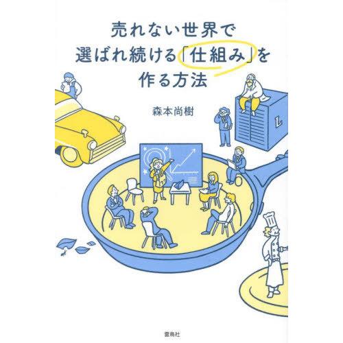 [本/雑誌]/売れない世界で選ばれ続ける「仕組み」を作る方法/森本尚樹/著