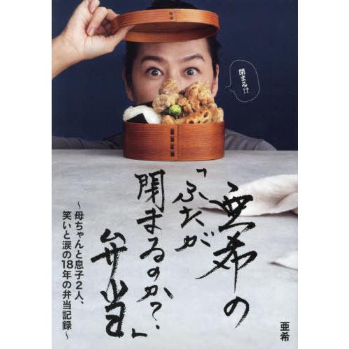 [本/雑誌]/亜希の「ふたが閉まるのか?」弁当 母ちゃんと息子2人、笑いと涙の18年の弁当記録/亜希...