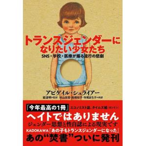 [本/雑誌]/トランスジェンダーになりたい少女たち SNS・学校・医療が煽る流行の悲劇 / 原タイトル:Irreversible Damage/アビゲイル・シュライアー/著 岩