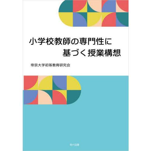 【送料無料】[本/雑誌]/小学校教師の専門性に基づく授業構想/帝京大学初等教育研究会/著