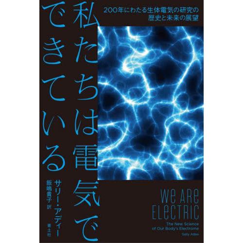【送料無料】[本/雑誌]/私たちは電気でできている 200年にわたる生体電気の研究の歴史と未来の展望...