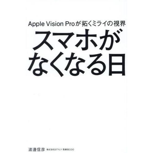 [本/雑誌]/スマホがなくなる日 Apple Vision Proが拓くミライの視界/渡邊信彦/著