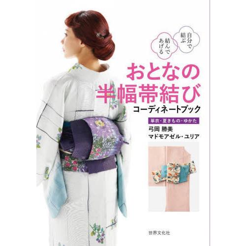 【送料無料】[本/雑誌]/おとなの半幅帯結びコーディネートブック 単衣・夏きもの・ゆかた 自分で結ぶ...