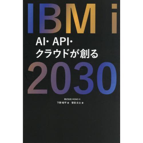 [本/雑誌]/IBM i 2030 AI・API・クラウドが創る/下野皓平/著 菅田丈士/著