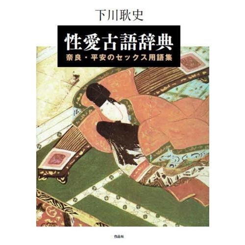 【送料無料】[本/雑誌]/性愛古語辞典 奈良・平安のセックス用語集/下川耿史/著