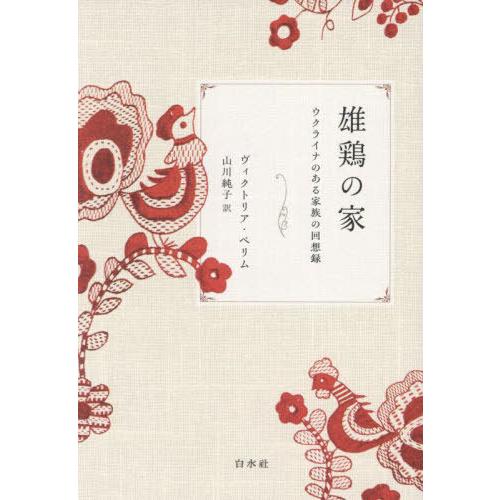 【送料無料】[本/雑誌]/雄鶏の家 ウクライナのある家族の回想録 / 原タイトル:THE ROOST...