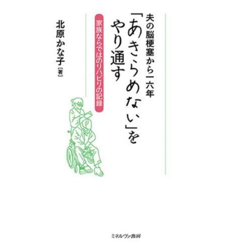 [本/雑誌]/夫の脳梗塞から一六年「あきらめない」をやり通す 家族ならではのリハビリの記録/北原かな...