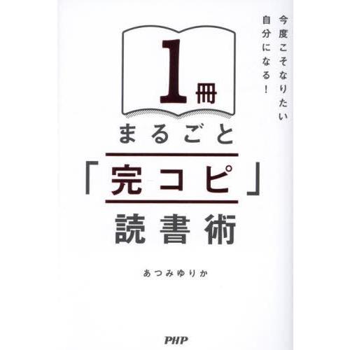 [本/雑誌]/1冊まるごと「完コピ」読書術 今度こそなりたい自分になる!/あつみゆりか/著