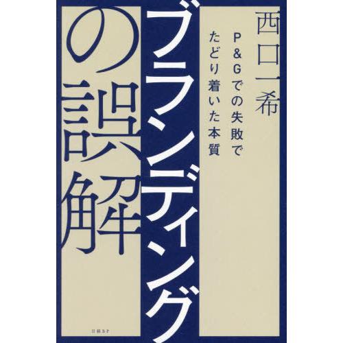 【送料無料】[本/雑誌]/ブランディングの誤解 P&amp;Gでの失敗でたどり着いた本質/西口一希/著