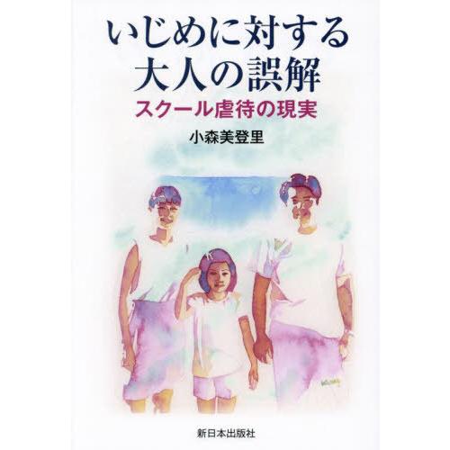 [本/雑誌]/いじめに対する大人の誤解 スクール虐待の現実/小森美登里/著