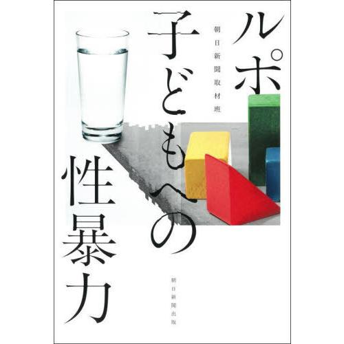 【送料無料】[本/雑誌]/ルポ子どもへの性暴力/朝日新聞取材班/著