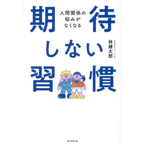 [本/雑誌]/人間関係の悩みがなくなる期待しない習慣/林健太郎/著