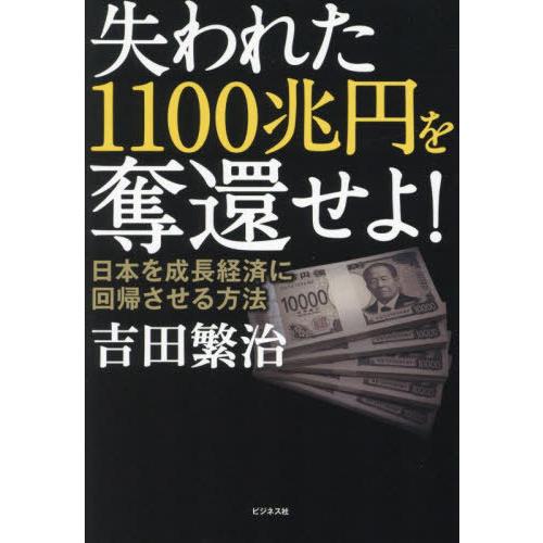 【送料無料】[本/雑誌]/失われた1100兆円を奪還せよ! 日本を成長経済に回帰させる方法/吉田繁治...