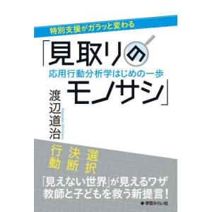 【送料無料】[本/雑誌]/特別支援がガラッと変わる「見取りのモノサシ」 応用行動分析学はじめの一歩/渡辺道治/著｜ネオウィング Yahoo!店
